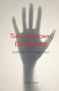 The Unkown Experience: Supernatural or Imagination?: How a Ghost around me had an affect on my way of life as a nine year old boy