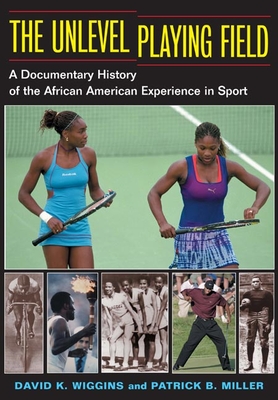 The Unlevel Playing Field: A Documentary History of the African American Experience in Sport - Wiggins, David K, and Miller, Patrick B