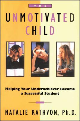 The Unmotivated Child: Helping Your Underachiever Become a Successful Student - Rathvon, Natalie, PhD