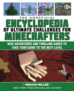 The Unofficial Encyclopedia of Ultimate Challenges for Minecrafters: New Adventures and Thrilling Dares to Take Your Game to the Next Level