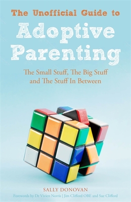 The Unofficial Guide to Adoptive Parenting: The Small Stuff, The Big Stuff and The Stuff In Between - Donovan, Sally, and Norris, Dr. Vivien (Foreword by), and Clifford, Jim (Foreword by)