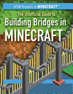 The Unofficial Guide to Building Bridges in Minecraft(r)