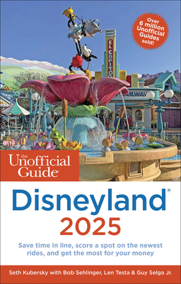 The Unofficial Guide to Disneyland 2025 - Kubersky, Seth, and Sehlinger, Bob, and Testa, Len