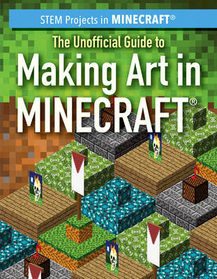 The Unofficial Guide to Making Art in Minecraft(r) - Keppeler, Sam