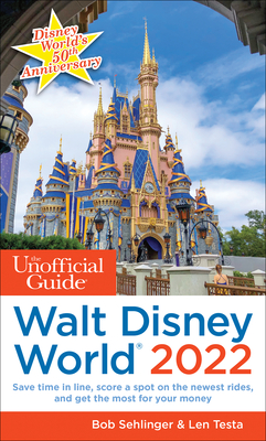 The Unofficial Guide to Walt Disney World 2022 - Sehlinger, Bob, and Testa, Len
