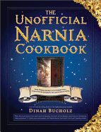 The Unofficial Narnia Cookbook: From Turkish Delight to Gooseberry Fool: Over 150 Recipes Inspired by the Chronicles of Narnia