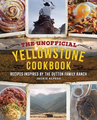 The Unofficial Yellowstone Cookbook: Recipes Inspired by the Dutton Family Ranch - 