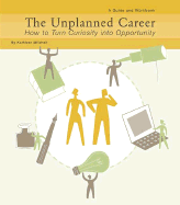 The Unplanned Career: How to Turn Curiousity Into Opportunity: A Guide and Workbook