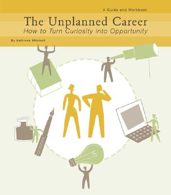 The Unplanned Career: How to Turn Curiousity Into Opportunity: A Guide and Workbook - Mitchell, Kathleen