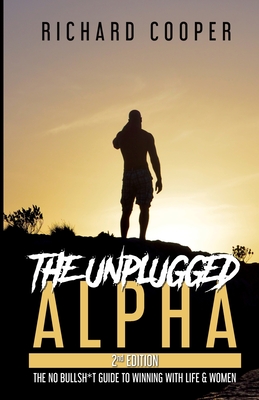 The Unplugged Alpha (2nd Edition): The No Bullsh*t Guide to Winning with Life & Women - Cooper, Richard, and Accounting, Steve From (Editor), and Tomassi, Rollo (Contributions by)