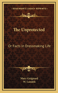 The Unprotected: Or Facts in Dressmaking Life