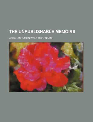 The Unpublishable Memoirs - Rosenbach, Abraham Simon Wolf