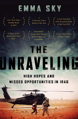 The Unraveling: High Hopes and Missed Opportunities in Iraq - Sky, Emma
