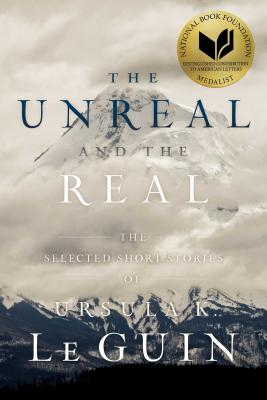 The Unreal and the Real: The Selected Short Stories of Ursula K. Le Guin - Le Guin, Ursula K
