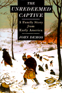 The Unredeemed Captive: A Family Story from Early America - Demos, John