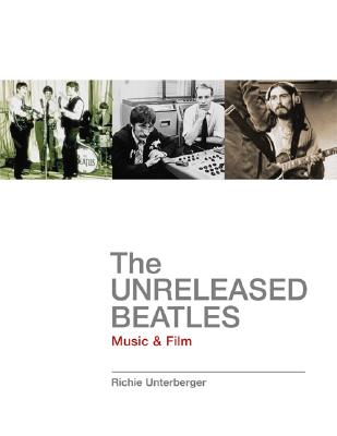 The Unreleased Beatles: Music & Film - Unterberger, Richie, and Beatles, The