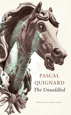 The Unsaddled - Quignard, Pascal, and Taylor, John (Translated by)