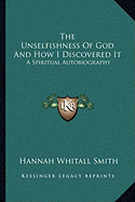 The Unselfishness Of God And How I Discovered It: A Spiritual Autobiography