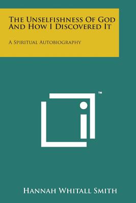 The Unselfishness of God and How I Discovered It: A Spiritual Autobiography - Smith, Hannah Whitall