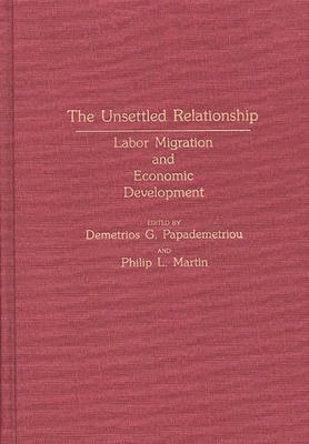 The Unsettled Relationship: Labor Migration and Economic Development - Papademetriou, Demetrios G (Editor), and Martin, Philip L (Editor)