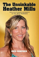 The Unsinkable Heather Mills: The Unauthorized Biography of the Great Pretender