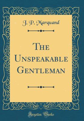 The Unspeakable Gentleman (Classic Reprint) - Marquand, J P