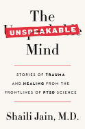 The Unspeakable Mind: Stories of Trauma and Healing from the Frontlines of Ptsd Science