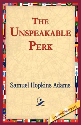 The Unspeakable Perk - Adams, Samuel Hopkins, and 1stworld Library (Editor)