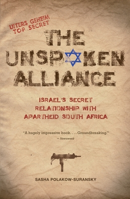 The Unspoken Alliance: Israel's Secret Relationship with Apartheid South Africa - Polakow-Suransky, Sasha