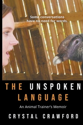 The Unspoken Language: An Animal Trainer's Memoir - Crawford, Crystal