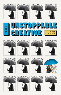 The Unstoppable Creative: Creative People Are Meant To Change The World - Sun, Tiffany (Foreword by), and Brison, Todd