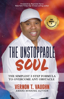 The Unstoppable Soul: How to Overcome Any Obstacle with the Simplest Three&#8208;Step Formula - Aaron, Raymond (Foreword by), and Vaughn, Vernon T