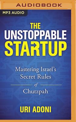 The Unstoppable Startup: Mastering Israel's Secret Rules of Chutzpah - Adoni, Uri, and Parks, Tom (Read by)