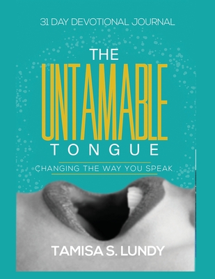 The Untamable Tongue: Changing The Way You Speak: 31 Day Devotional Journal - S Lundy, Tamisa