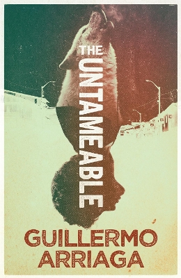 The Untameable - Arriaga, Guillermo, and Wynne, Frank (Translated by), and Sayer, Jessie Mendez (Translated by)