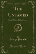 The Untamed: Range Life in the Southwest (Classic Reprint)