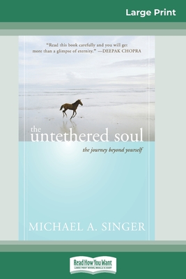 The Untethered Soul: The Journey Beyond Yourself (16pt Large Print Edition) - Singer, Michael A