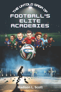 The Untold Saga of Football's Elite Academies: Beyond the Pitch: Your ultimate guide book to soccer academy discovering the Hidden Realms Where Stars are Molded and Aspirations Ignite"