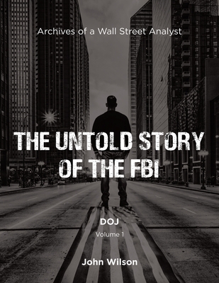 The Untold Story of the FBI: Archives of a Wall Street Analyst: DOJ - Wilson, John