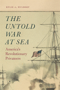 The Untold War at Sea: America's Revolutionary Privateers