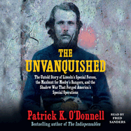 The Unvanquished: The Untold Story of Lincoln's Special Forces, the Manhunt for Mosby's Rangers, and the Shadow War That Forged America's Special Operations