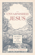 The Unvarnished Jesus: The Beauty of Christ and His Ugly Rivals