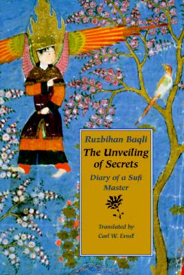 The Unveiling of Secrets: Diary of a Sufi Master - Baqli, Ruzbihan, and Ernst, Carl W (Translated by)