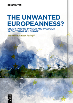 The Unwanted Europeanness?: Understanding Division and Inclusion in Contemporary Europe - Radeljic, Branislav (Editor)