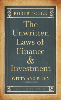 The Unwritten Laws of Finance and Investment - Cole, Robert