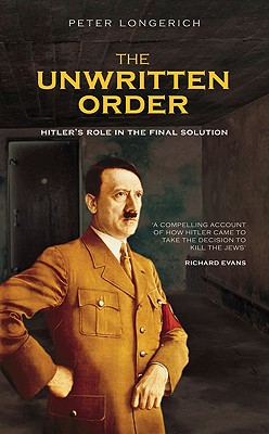 The Unwritten Order: Hitler's Role in the Final Solution - Longerich, Peter