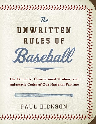 The Unwritten Rules of Baseball: The Etiquette, Conventional Wisdom, and Axiomatic Codes of Our National Pastime - Dickson, Paul, Mr.