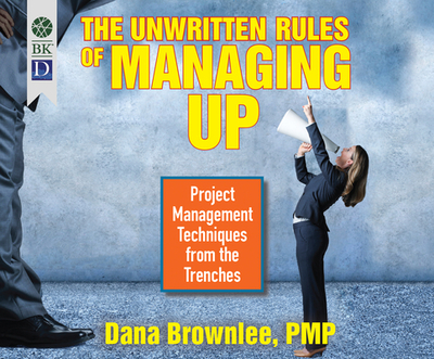 The Unwritten Rules of Managing Up: Project Management Techniques from the Trenches - Brownlee, Dana, and Weaver, Sandy (Narrator)