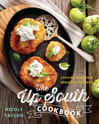 The Up South Cookbook: Chasing Dixie in a Brooklyn Kitchen - Taylor, Nicole A