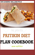 The Updated Pritikin Diet Plan Cookbook 2021 Edition: A Simplified Guide For Weight Control and Healthy Living Following The Pritikin Program. Including 50+ Fresh And Mouth Watering Recipes